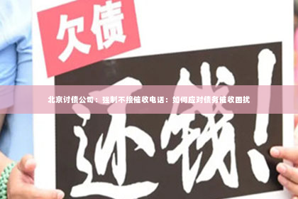 北京讨债公司：强制不接催收电话：如何应对债务催收困扰