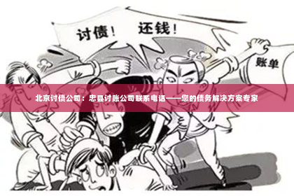 北京讨债公司：忠县讨账公司联系电话——您的债务解决方案专家