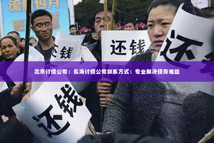 北京讨债公司：东海讨债公司联系方式：专业解决债务难题