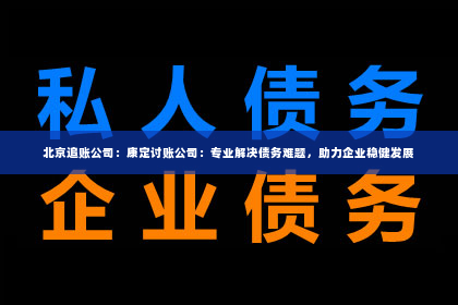 北京追账公司：康定讨账公司：专业解决债务难题，助力企业稳健发展