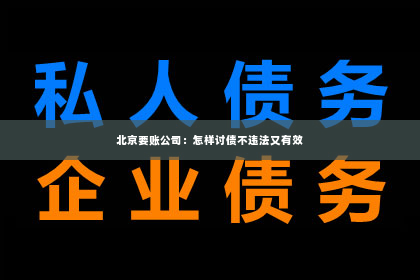 北京要账公司：怎样讨债不违法又有效