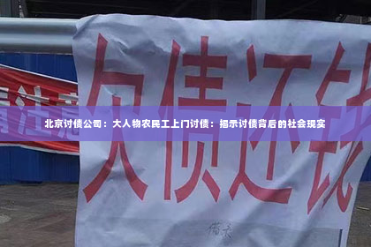 北京讨债公司：大人物农民工上门讨债：揭示讨债背后的社会现实