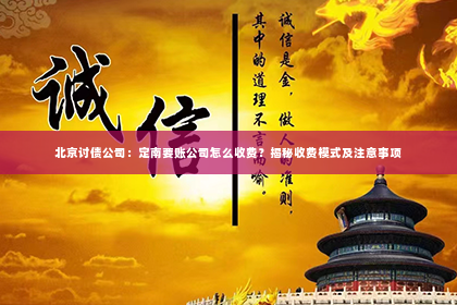 北京讨债公司：定南要账公司怎么收费？揭秘收费模式及注意事项