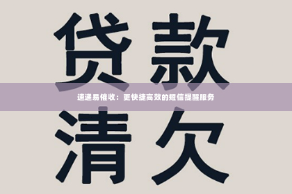速递易催收：更快捷高效的短信提醒服务