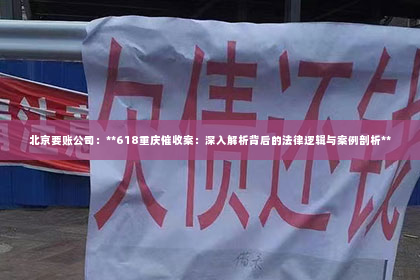 北京要账公司：**618重庆催收案：深入解析背后的法律逻辑与案例剖析**