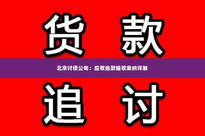 北京讨债公司：应收账款催收案例详解