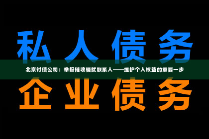 北京讨债公司：举报催收骚扰联系人——维护个人权益的重要一步