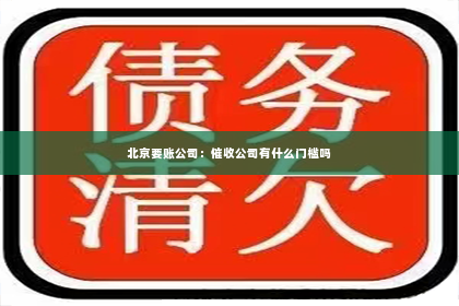 北京要账公司：催收公司有什么门槛吗